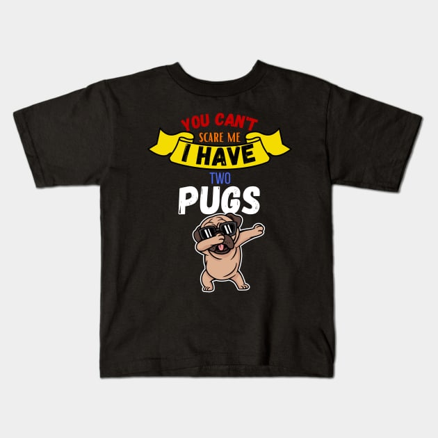 You Can't Scare Me I Have Two Pugs Kids T-Shirt by maxdax